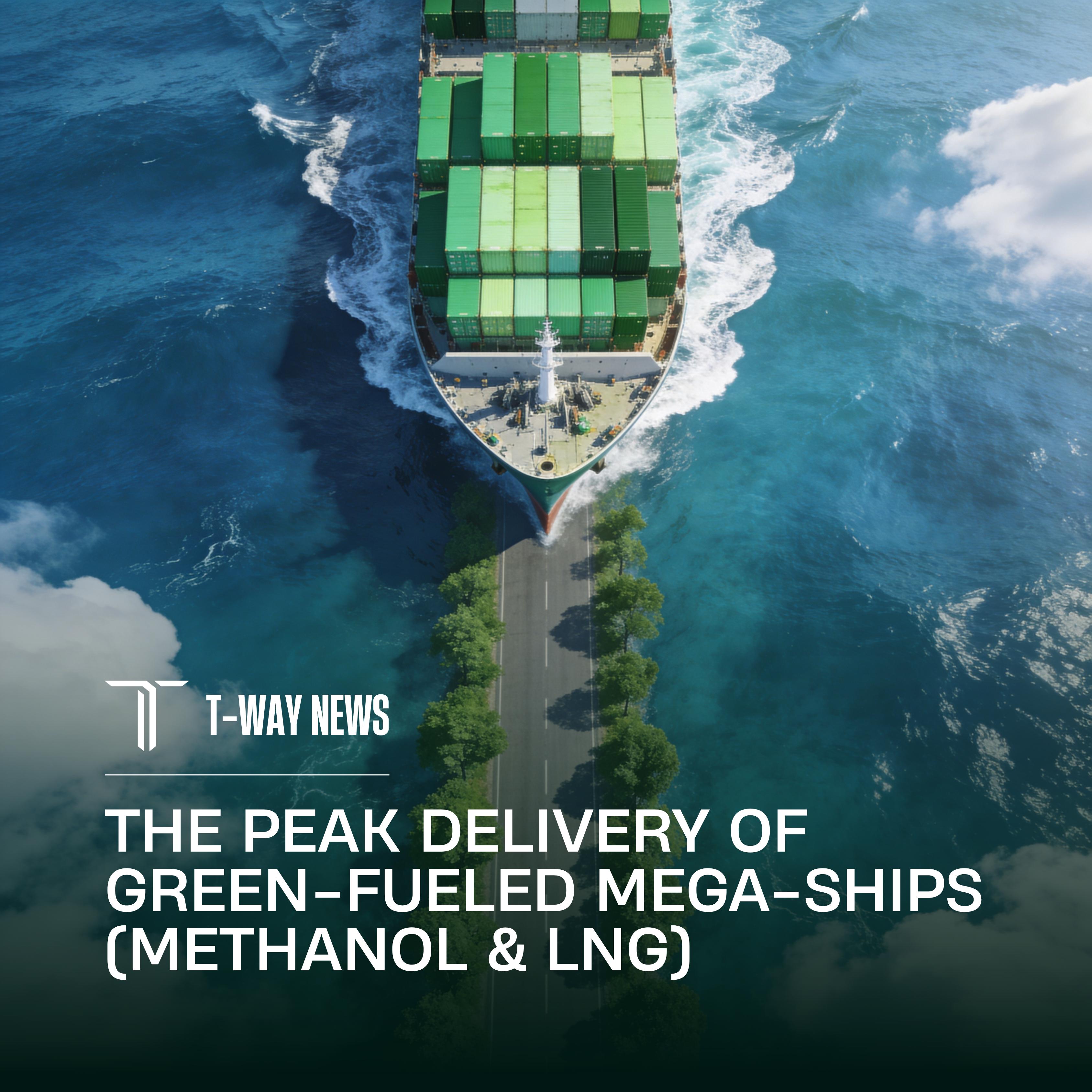THE PEAK DELIVERY OF GREEN-FUELED MEGA-SHIPS (METHANOL & LNG)